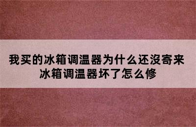 我买的冰箱调温器为什么还沒寄来 冰箱调温器坏了怎么修